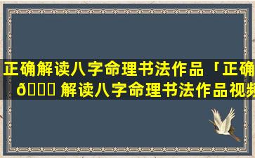 正确解读八字命理书法作品「正确 🐝 解读八字命理书法作品视频」